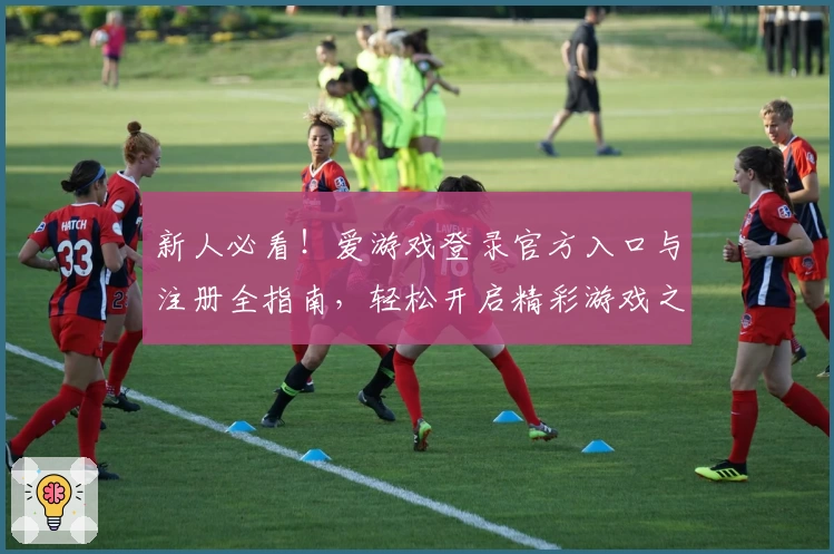 新人必看！爱游戏登录官方入口与注册全指南，轻松开启精彩游戏之旅