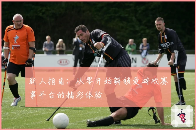 新人指南：从零开始解锁爱游戏赛事平台的精彩体验