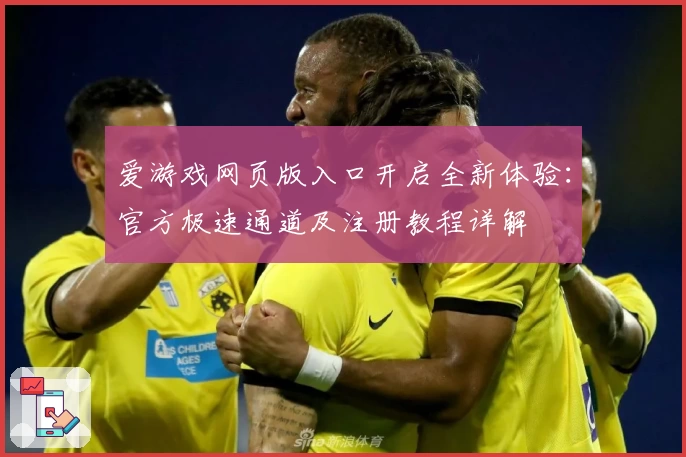 爱游戏网页版入口开启全新体验：官方极速通道及注册教程详解
