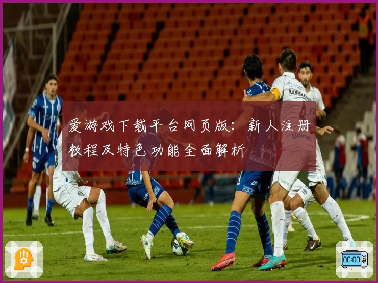 爱游戏下载平台网页版：新人注册教程及特色功能全面解析