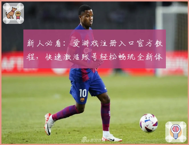 新人必看：爱游戏注册入口官方教程，快速激活账号轻松畅玩全新体验