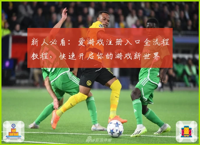 新人必看：爱游戏注册入口全流程教程，快速开启你的游戏新世界
